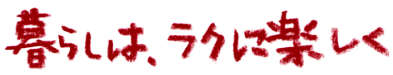 暮らしはラクに楽しく